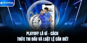 Playoff Là Gì? Cách Thức Thi Đấu Và Luật Lệ Cần Biết